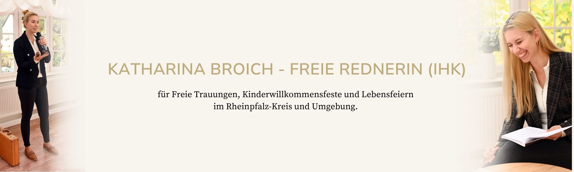 Freie Rednerin Katharina Broich (IHK) Banner. Die Rednerin ist zweimal zu sehen. Text: für Freie Trauungen, Kinderwillkommensfeste und Lebensfeiern im Rheinpfalz-Kreis und Umgebung. 